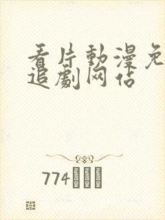 看片动漫免费,追剧网站