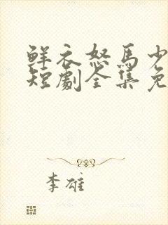 鲜衣怒马少年郎短剧全集免费