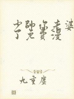 少帅你老婆又跑了免费漫