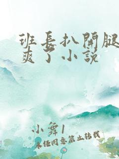 班长扒开腿让我爽了小说