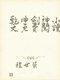 乾坤剑神小说全文免费阅读无弹窗