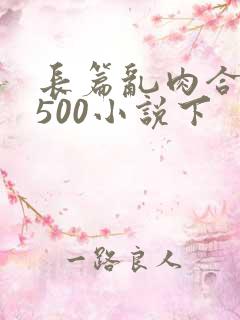 长篇乱肉合集乱500小说下