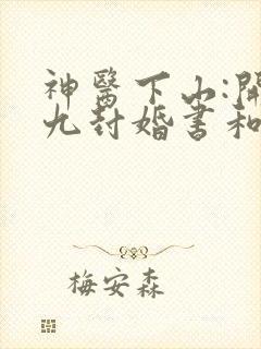 神医下山:开局九封婚书和免费阅读0章