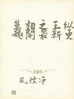 万相之王纵横笔趣阁最新更新