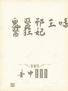 鬼医邪王嗜宠鬼医狂妃