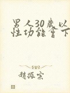 男人30岁以后性功能会下降吗