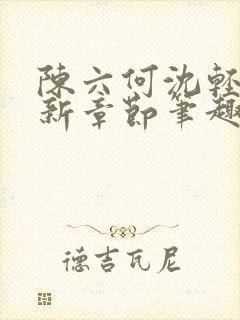 陈六何沈轻舞最新章节笔趣阁了