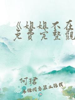《姐姐不在家》免费完整观看韩剧