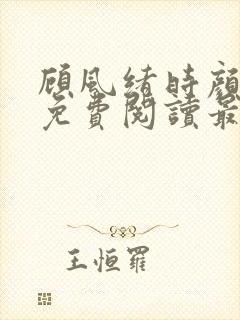 顾风绪时颜全文免费阅读最新章节