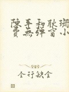 陈平和耿珊珊免费无弹窗小说阅读