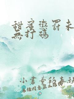 甜蜜惩罚未增删无打码