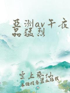 亚洲av午夜精品猛烈