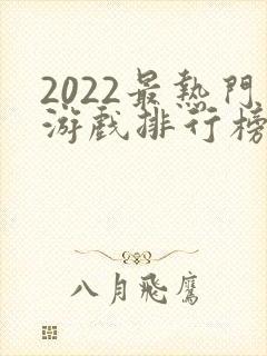 2022最热门游戏排行榜前十名