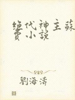 绝代神主苏莫免费小说