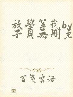 放学等我by酱子贝无删免费阅读无弹窗