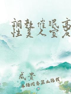 调教催眠高冷双性美人室友