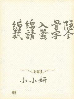 缠绵入骨隐婚总裁请签字全文免费阅读