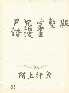尸兄完整版无和谐漫画