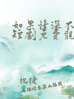 如果情深不可说短剧免费观看全集