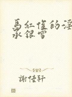马红俊的淫神传承银雪