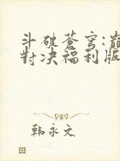 斗破苍穹:巅峰对决福利版