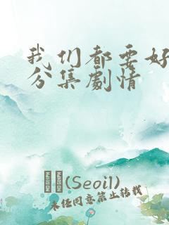 我们都要好好的分集剧情