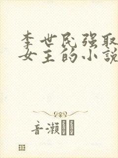 李世民强取豪夺女主的小说