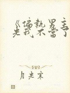 《偏执男主白月光我不当了》