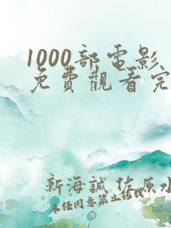 1000部电影免费观看完整版高清