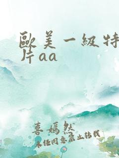 欧美一级特黄大片aa