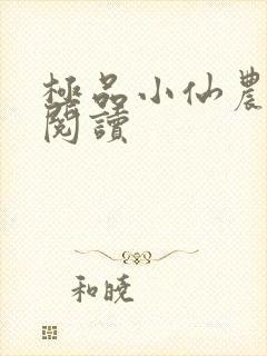 极品小仙农免费阅读