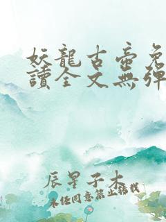 妖龙古帝免费阅读全文无弹窗