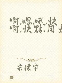 啊,嗯,哦,快啊,快点,用力呀