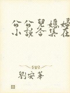 公公儿媳妇暧昧小说合集在线阅读