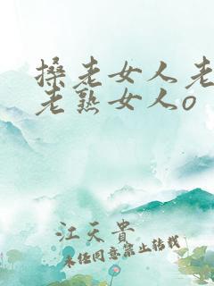 搡老女人老妇女老熟女人o