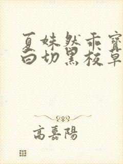 夏姝然乖宝别逃白切黑校草他超会哄全集阅