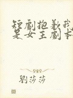 短剧抱歉我拿的是女主剧本完整版