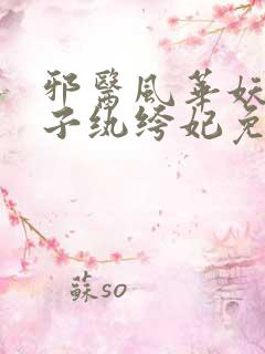 邪医风华妖孽世子纨绔妃免费阅读