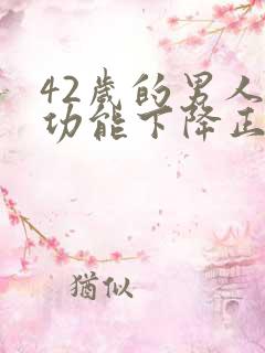 42岁的男人性功能下降正常吗