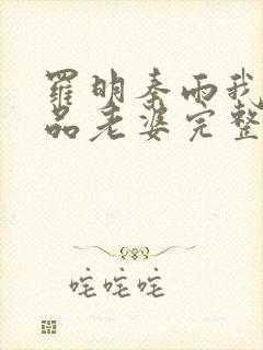 罗明秦雨我的极品老婆完整版