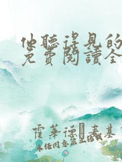 他听得见的小说免费阅读全文无弹窗