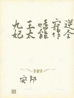 九王嗜宠逆天狂妃太能作全文免费阅读