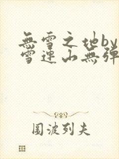 无雪之地by寒雪连山无弹窗笔趣阁