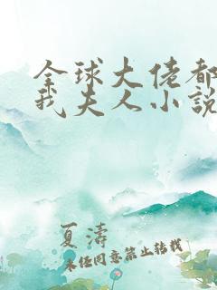 全球大佬都仰慕我夫人小说免费阅读