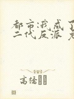 都市:我成了富二代反派 免费看