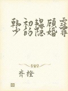 韩初韫顾霆琛顾少的隐婚罪妻小说