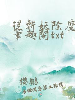 从斩妖除魔长生笔趣阁txt