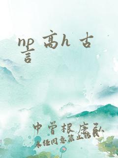 np 高h 古言
