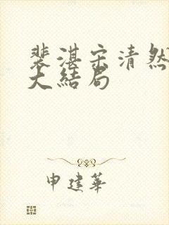 裴湛宋清然姜o大结局