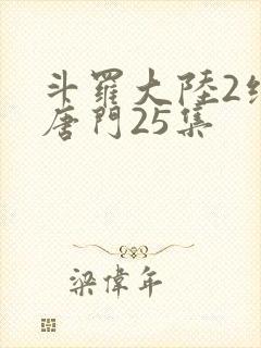 斗罗大陆2绝世唐门25集